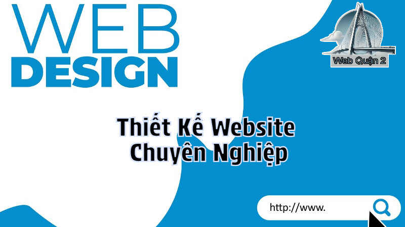 Dịch Vụ Thiết Kế Website Chuyên Nghiệp Tại Web Quận 2